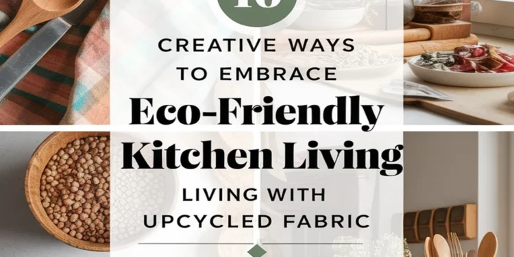 Image for: 10 Creative Ways to Embrace Eco-Friendly Living in Your Kitchen Using Upcycled Fabric