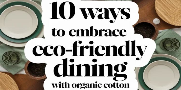 10 Ways to Embrace Eco-Friendly Living in Your Dining Room Using Organic Cotton 1 Image for: 10 Ways to Embrace Eco-Friendly Living in Your Dining Room Using Organic Cotton