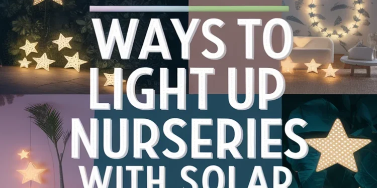 12 Creative Ways to Illuminate Artistic Nursery Spaces Using Solar-Powered Lights 1 Image for: 12 Creative Ways to Illuminate Artistic Nursery Spaces Using Solar-Powered Lights