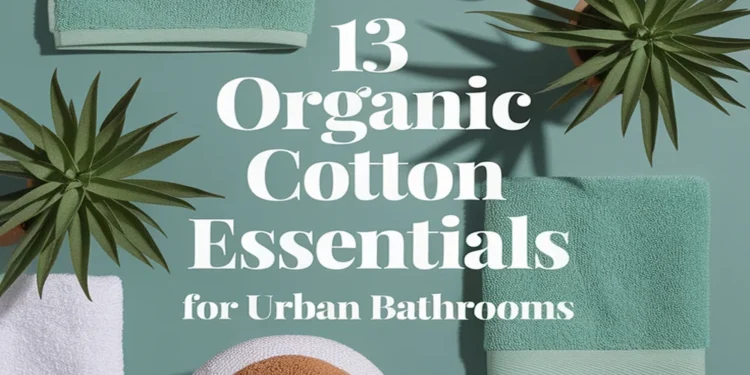 Image for: 13 Essential Organic Cotton Items for Urban Bathroom Living