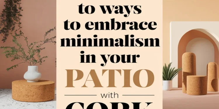 Image for: 13 Ways to Embrace a Minimalist Lifestyle in Your Outdoor Patio Using Cork