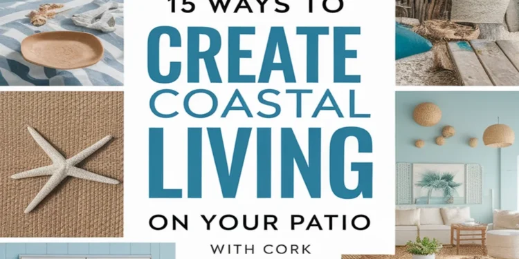 Image for: 15 Ways to Achieve Coastal Living in Your Outdoor Patio Using Cork