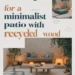 Image for: 18 Essential Tips for a Minimalist Outdoor Patio Using Recycled Wood