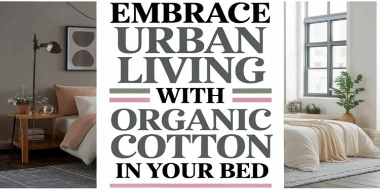 Image for: Embrace Urban Living With Organic Cotton in Your Bedroom